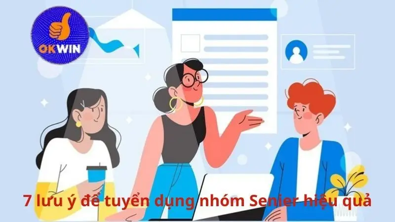7 lưu ý để tuyển dụng nhóm Senier hiệu quả