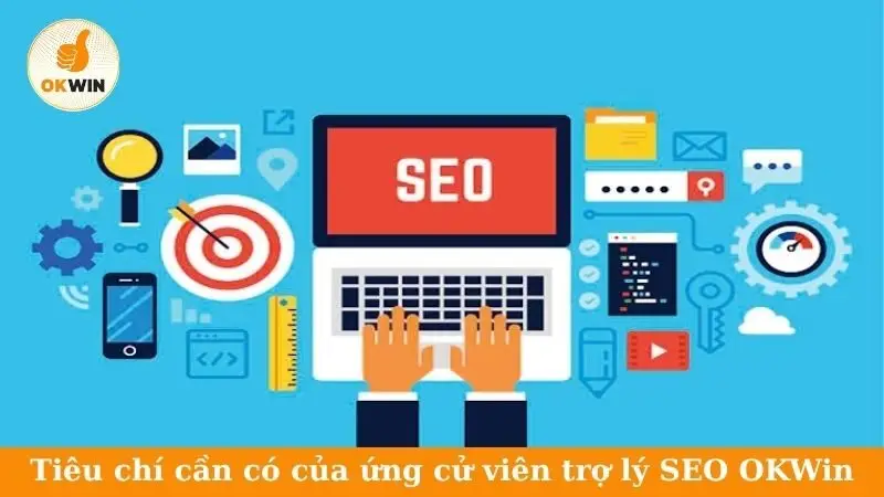 Tiêu chí cần có của ứng cử viên trợ lý SEO OKWin