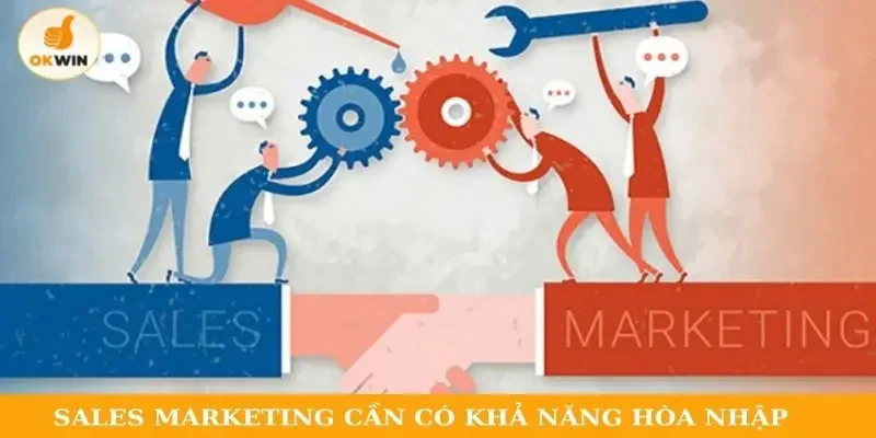 Vị trí Sales marketing cần có khả năng hòa nhập tốt