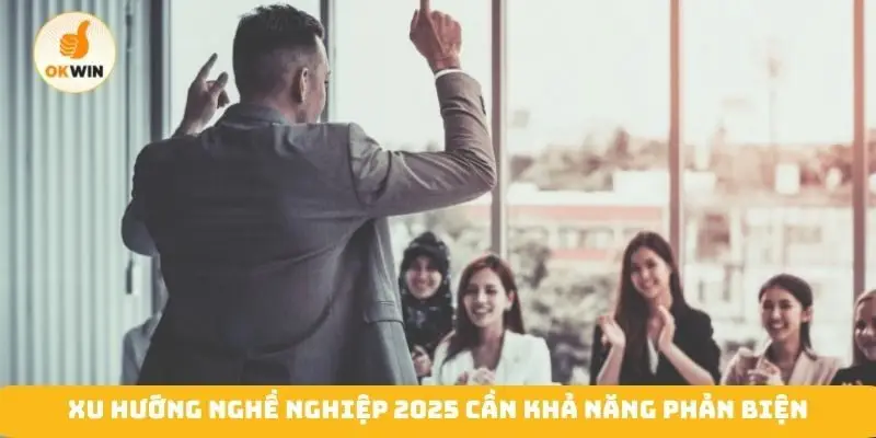 Xu hướng nghề nghiệp 2025 cần khả năng phản biện