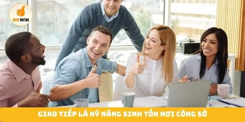 Giao tiếp là kỹ năng sinh tồn nơi công sở
